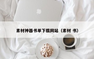 萍乡素材神器书单下载网站（素材 书）