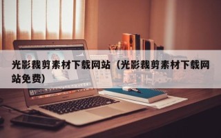 萍乡光影裁剪素材下载网站（光影裁剪素材下载网站免费）